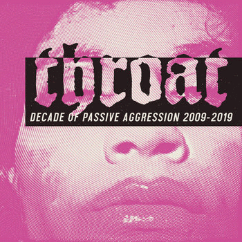 Throat (FIN) : Decade of Passive Aggression 2009-2019
